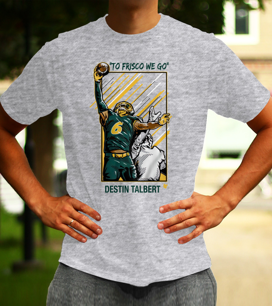 Destin Talbert To Frisco We Go Football Catch T-Shirt