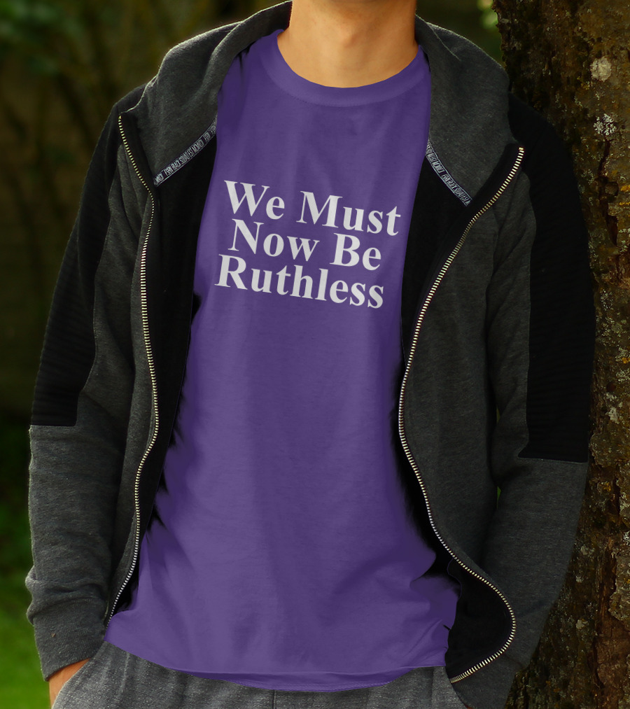 We Must Now Be Ruthless Women's Resource Center T-Shirt