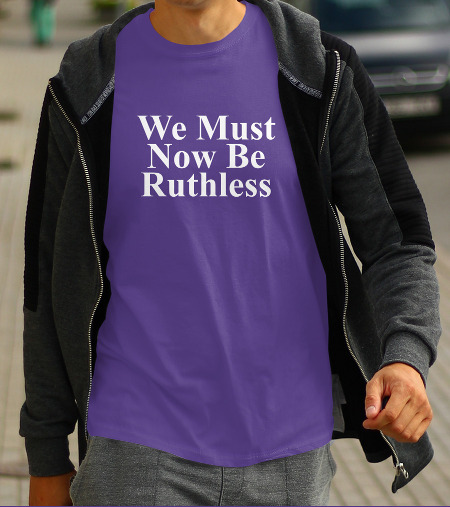 We Must Now Be Ruthless Women's Resource Center T-Shirt