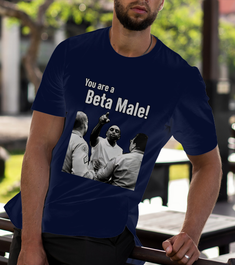You Are A Beta Male Pointing Man Surrounded By Officers T-Shirt