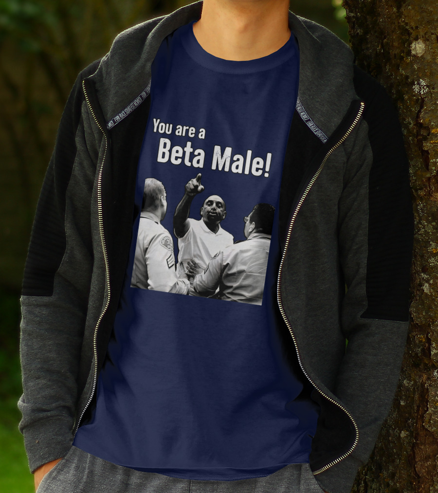 You Are A Beta Male Pointing Man Surrounded By Officers T-Shirt