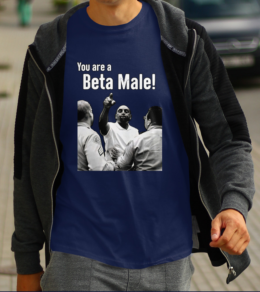 You Are A Beta Male Pointing Man Surrounded By Officers T-Shirt