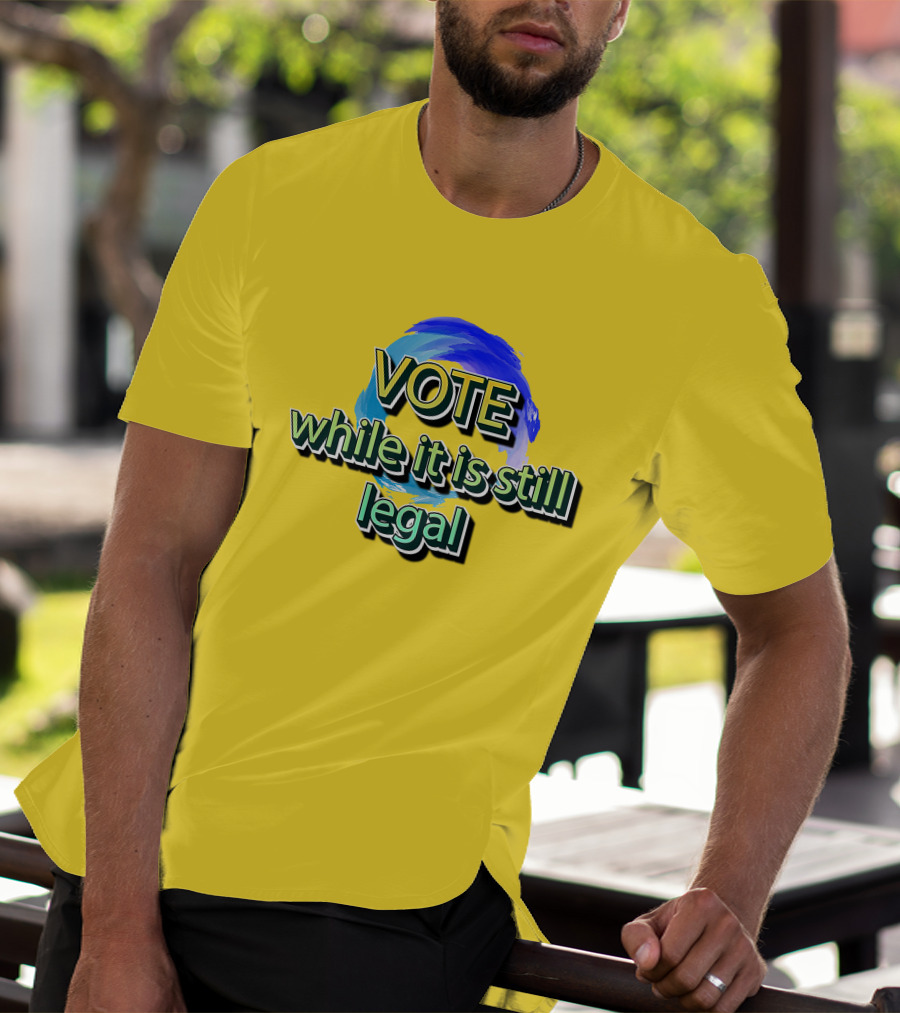 Vote While It Is Still Legal Liberal World Gear Co T-Shirt