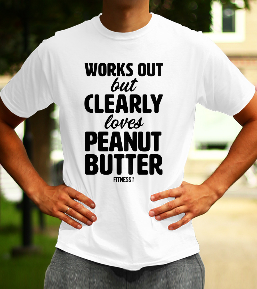 Works Out But Clearly Loves Peanut Butter Fitness T-Shirt