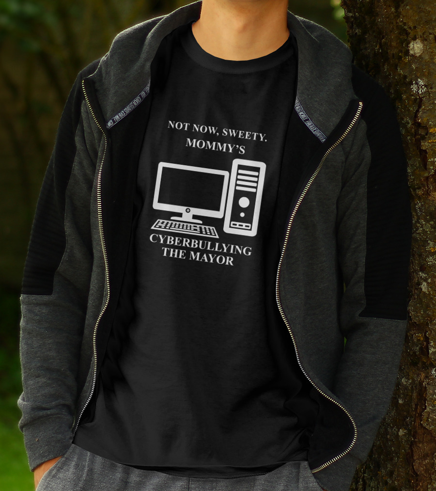 Not Now Sweety Mommy's Cyberbullying The Mayor T-Shirt