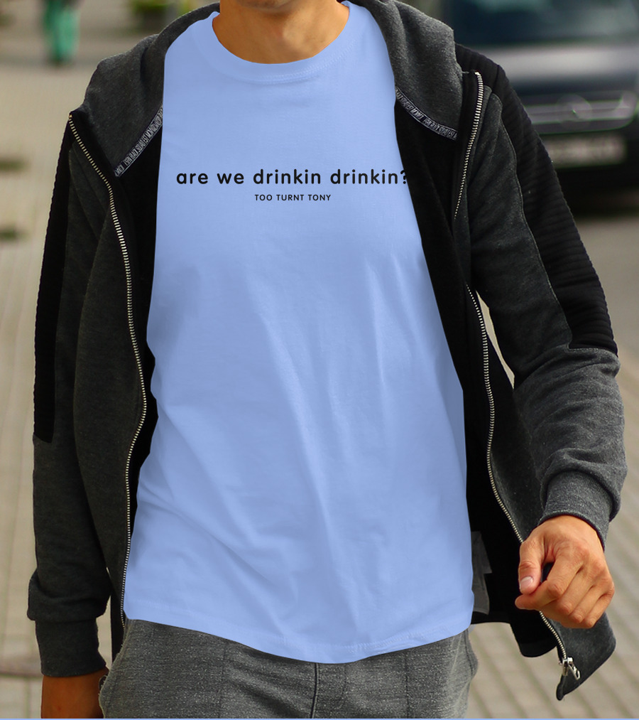 Are We Drinkin Drinkin Too Turnt Tony Merch T-Shirt