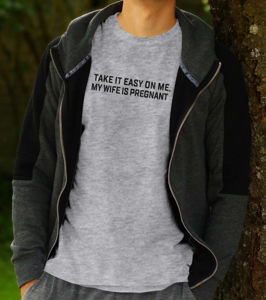 Take It Easy On Me My Wife Is Pregnant T-Shirt
