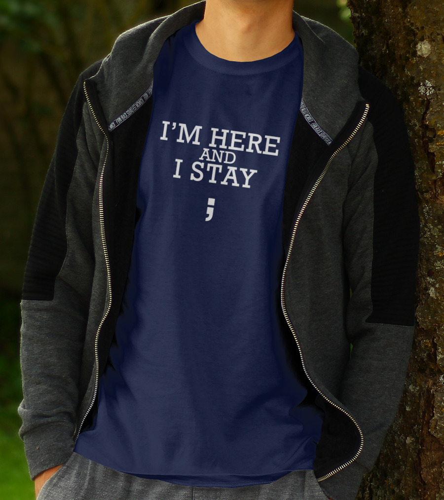I'm Here And I Stay Semicolon T-Shirt