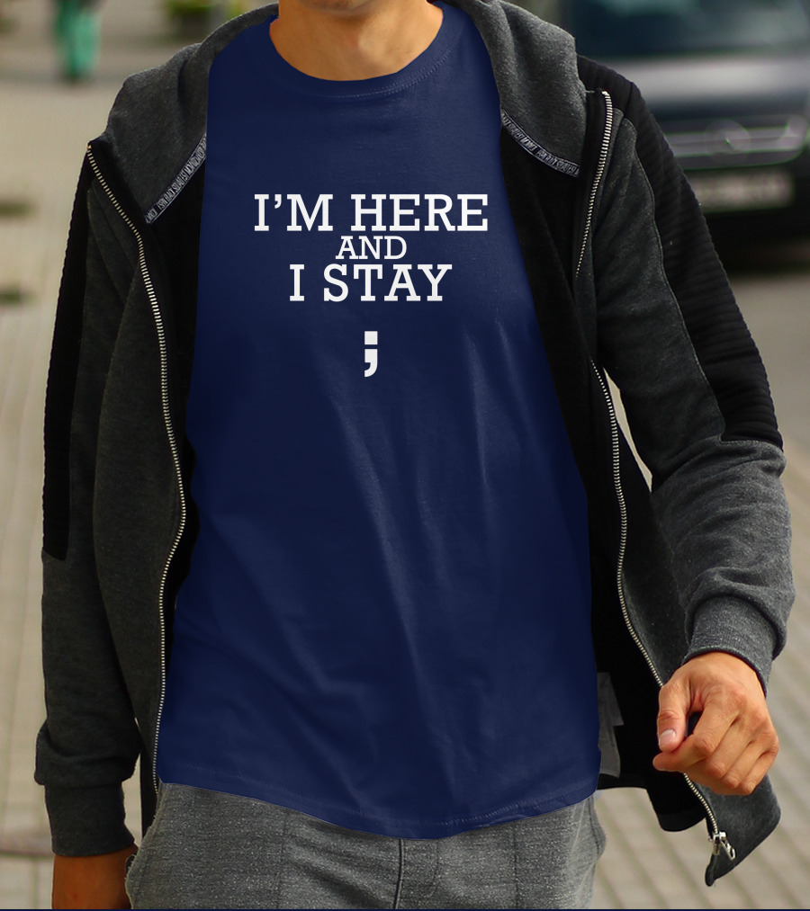 I'm Here And I Stay Semicolon T-Shirt