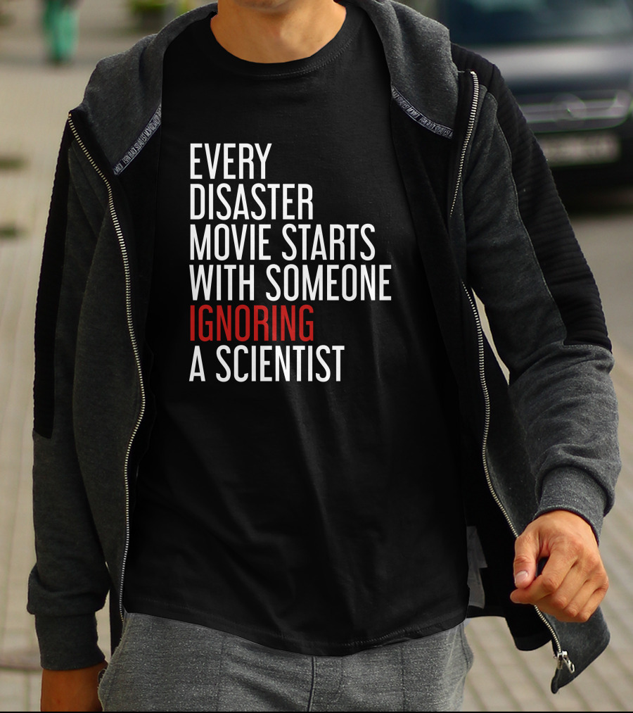 Every Disaster Movie Starts With Someone Ignoring A Scientist T-Shirt