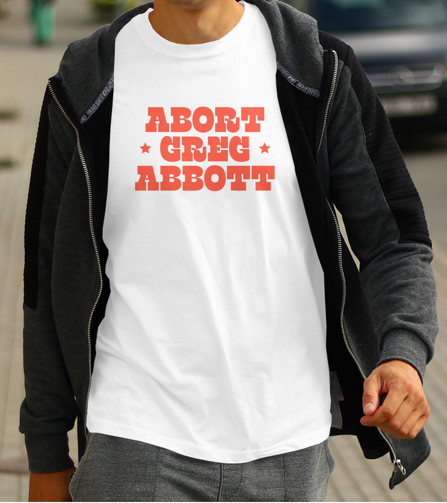 Abort Greg Abbott Texas War On Women T-Shirt