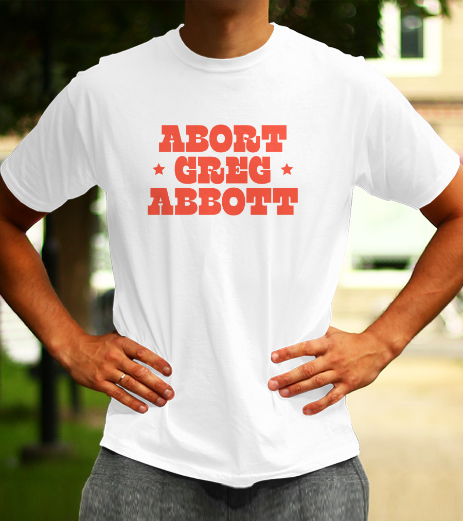 Abort Greg Abbott Texas War On Women T-Shirt
