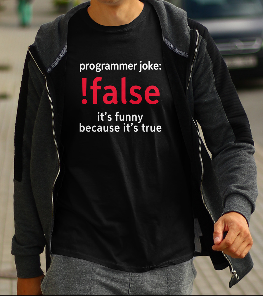 Programmer Joke False It's Funny Because It's True T-Shirt