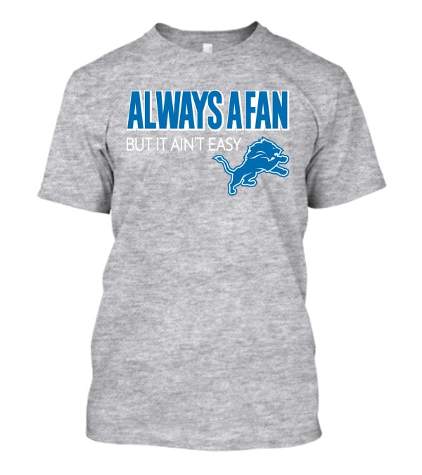 ALWAYS A FAN BUT IT AIN'T EASY Detroit Lions T-Shirt