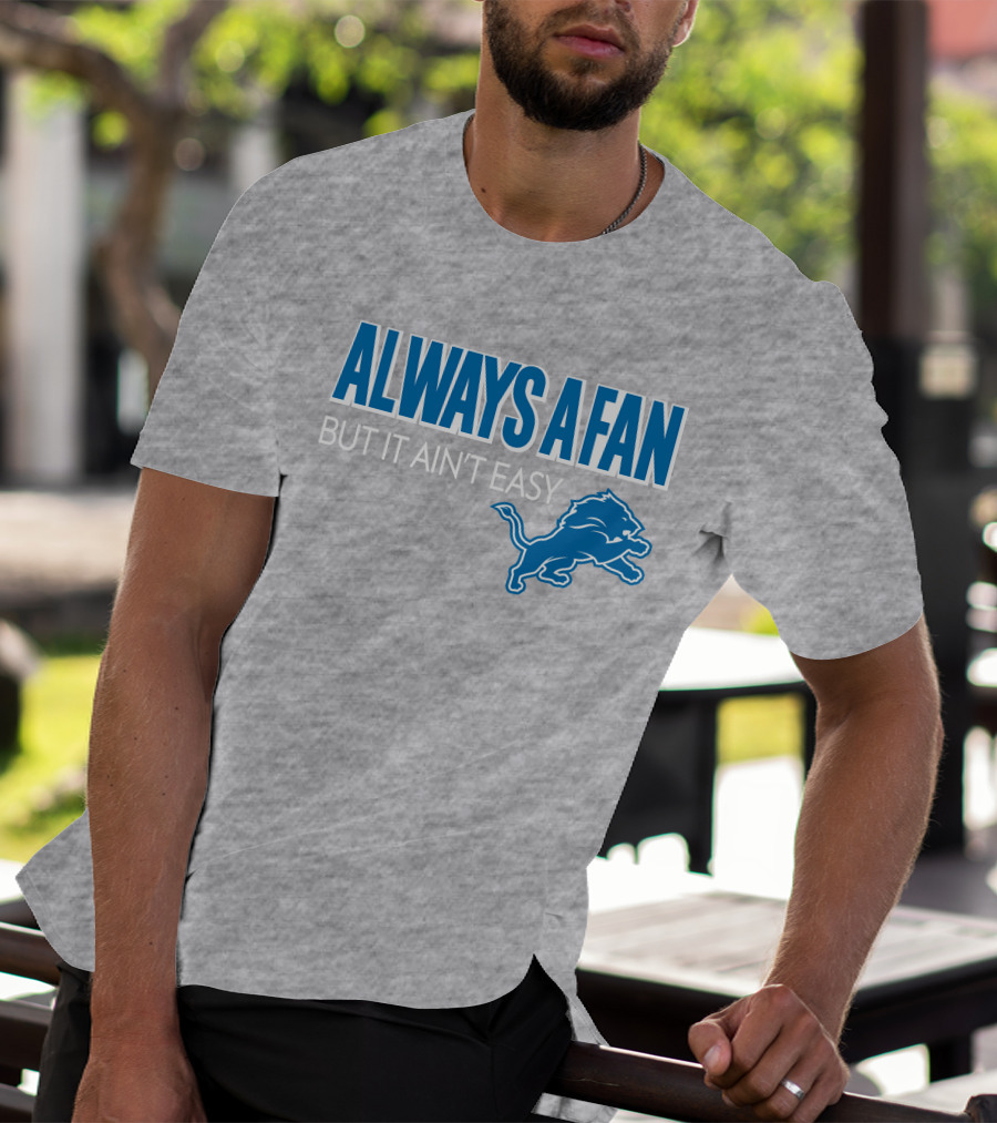 ALWAYS A FAN BUT IT AIN'T EASY Detroit Lions T-Shirt