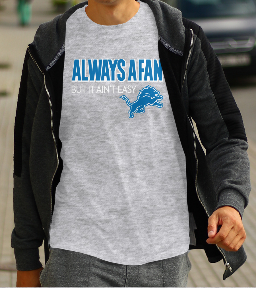 ALWAYS A FAN BUT IT AIN'T EASY Detroit Lions T-Shirt