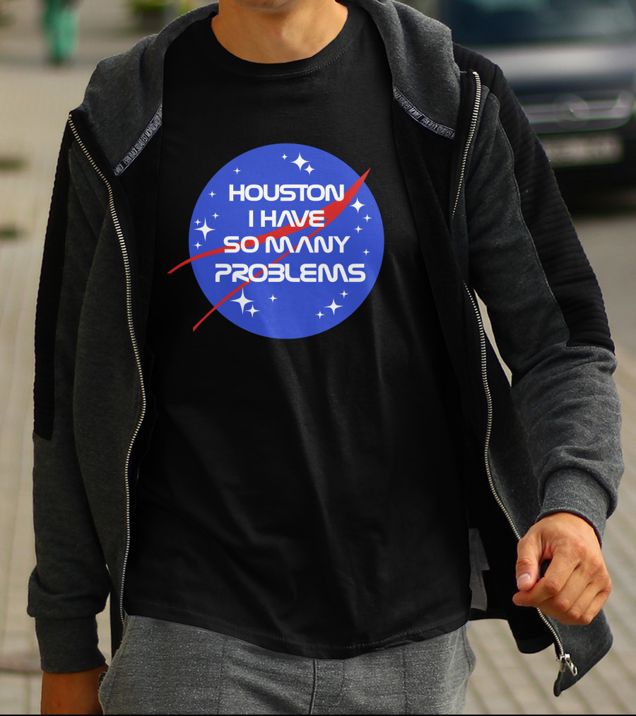 Houston I Have So Many Problems NASA T-Shirt