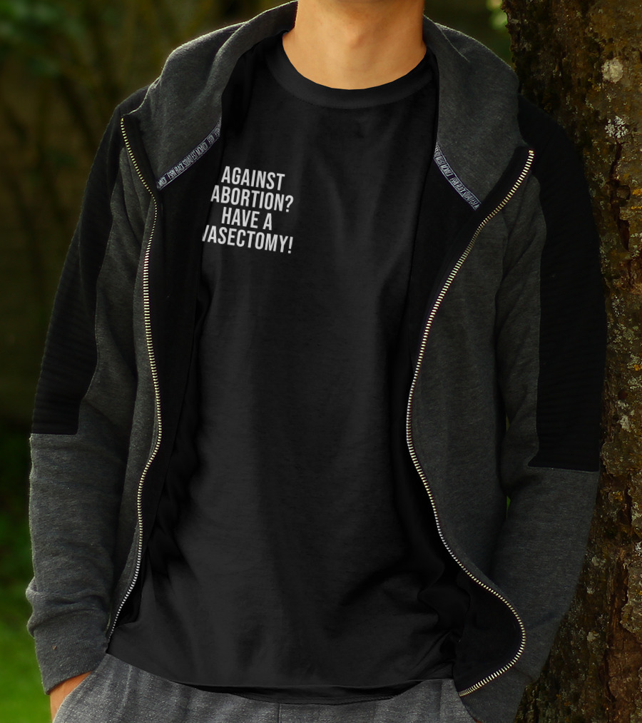 Against Abortion Have A Vasectomy T-Shirt