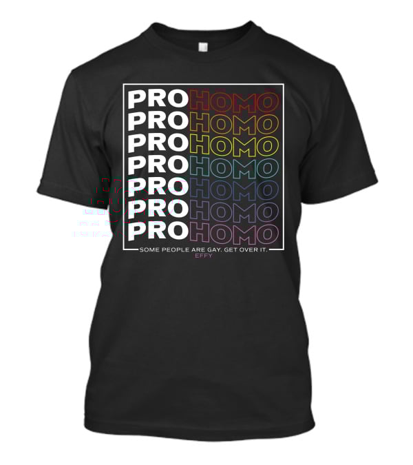 Effy Pro Homo Pride Some People Are Gay Get Over It T-Shirt