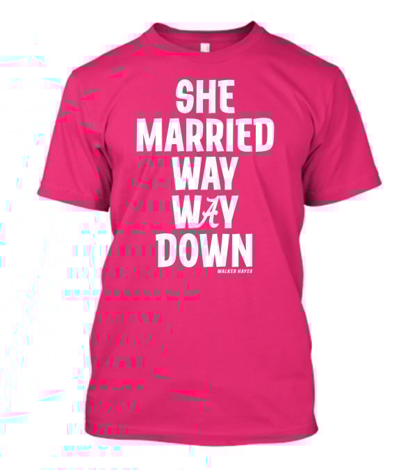 She Married Way Way Down Walker Hayes Alabama T-Shirt
