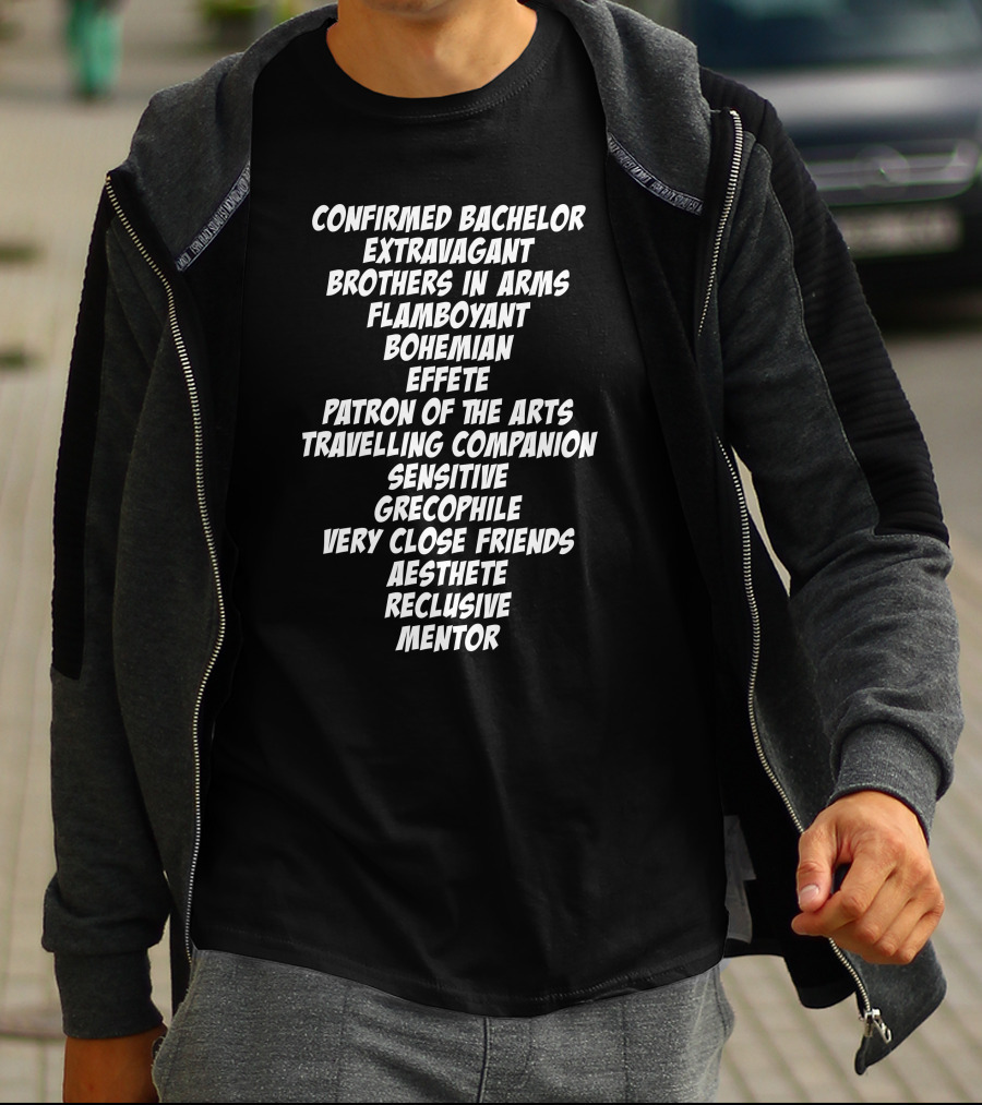 Confirmed Bachelor Extravagant Brothers In Arms Flamboyant Bohemian Effete Patron Of The Arts T-Shirt