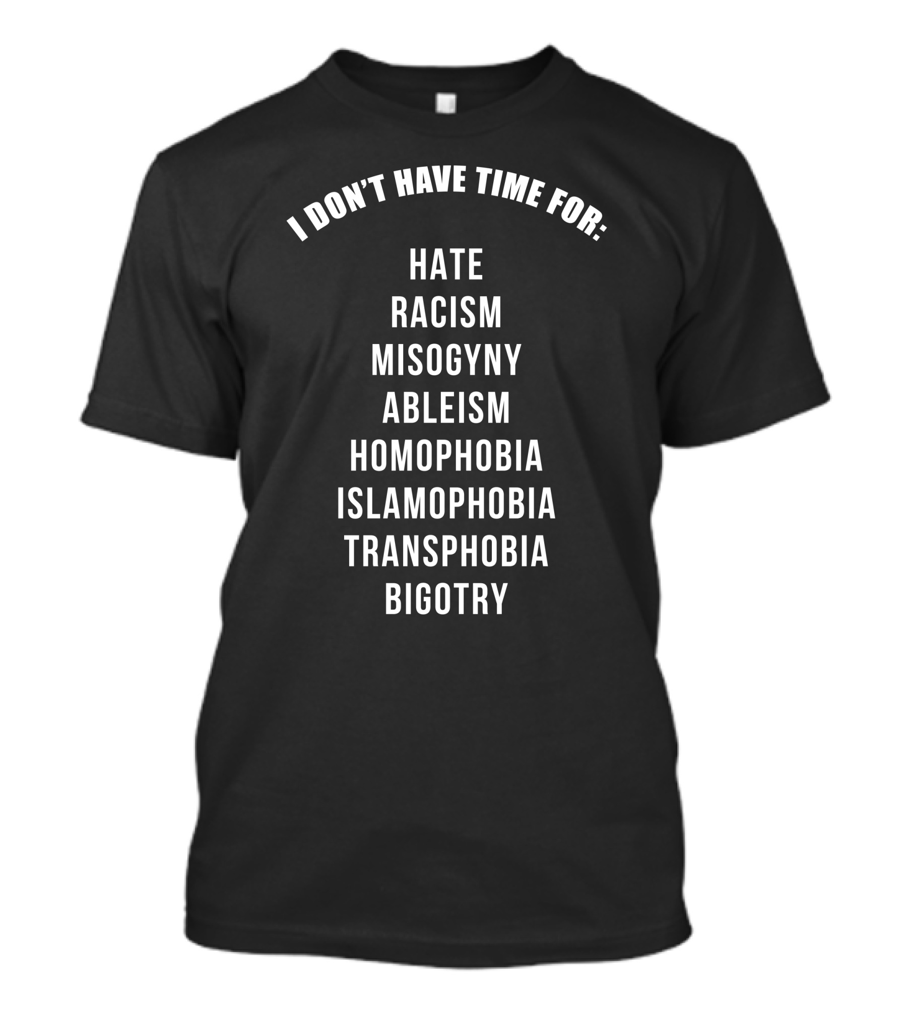 I Don't Have Time For Hate Racism Misogyny Ableism Homophobia Islamophobia Transphobia Bigotry T-Shirt