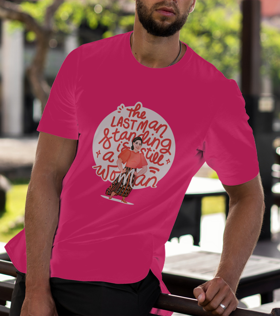 The Last Man Standing Is Still A Woman T-Shirt