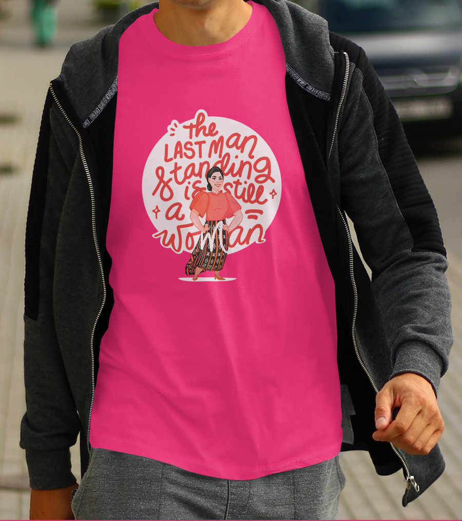 The Last Man Standing Is Still A Woman T-Shirt