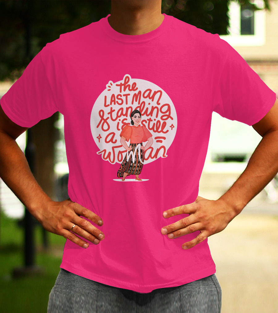 The Last Man Standing Is Still A Woman T-Shirt