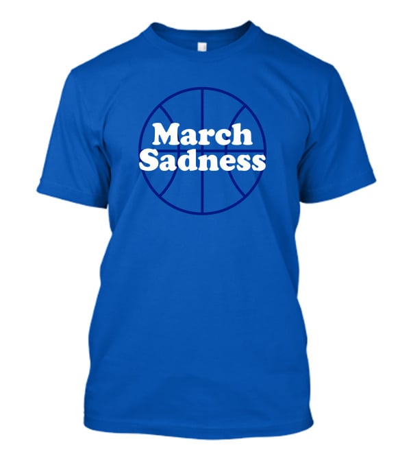 March Sadness Basketball Kentucky Fans Shop Local Kentucky Merch T-Shirt