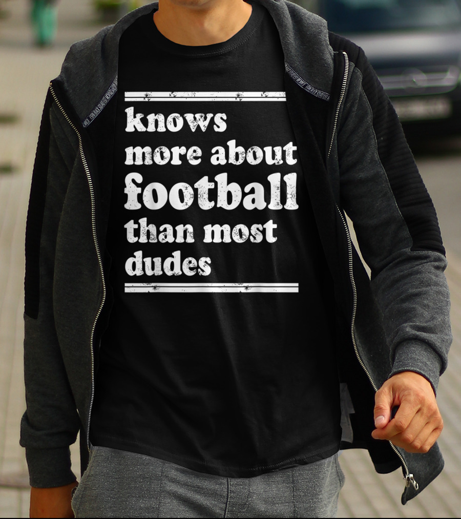 Knows More About Football Than Most Dudes T-Shirt