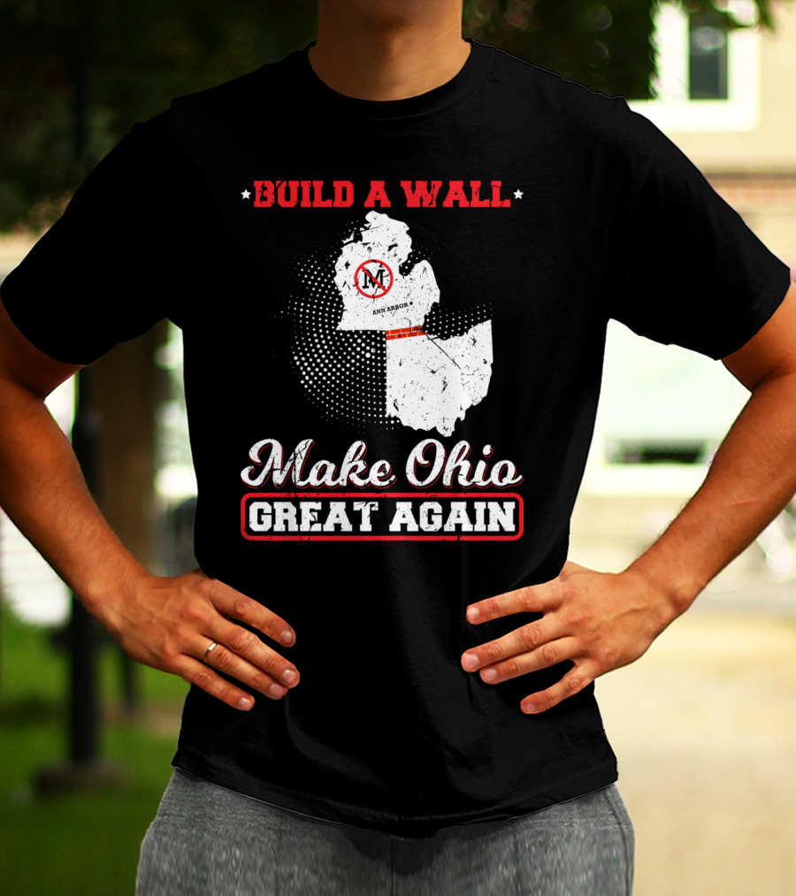 Build A Wall Make Ohio Great Again Ann Arbor State T-Shirt