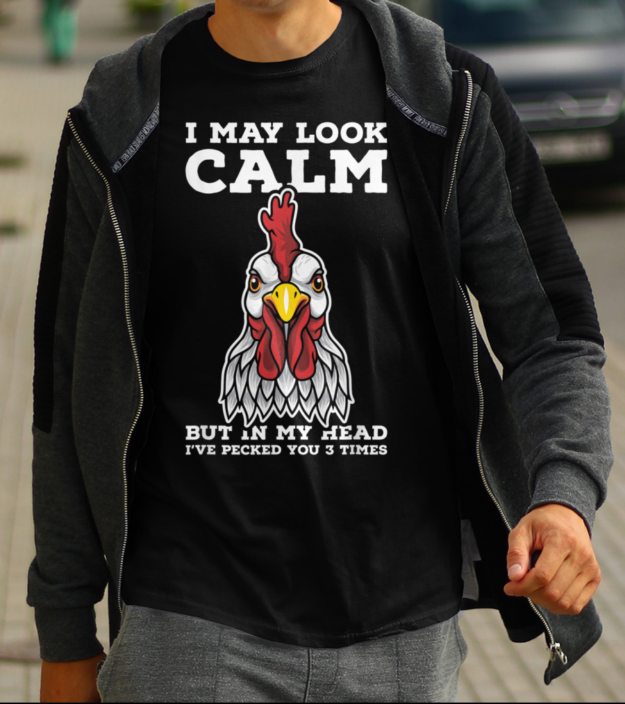 I May Look Calm But In My Head I've Pecked You 3 Times Chicken T-Shirt