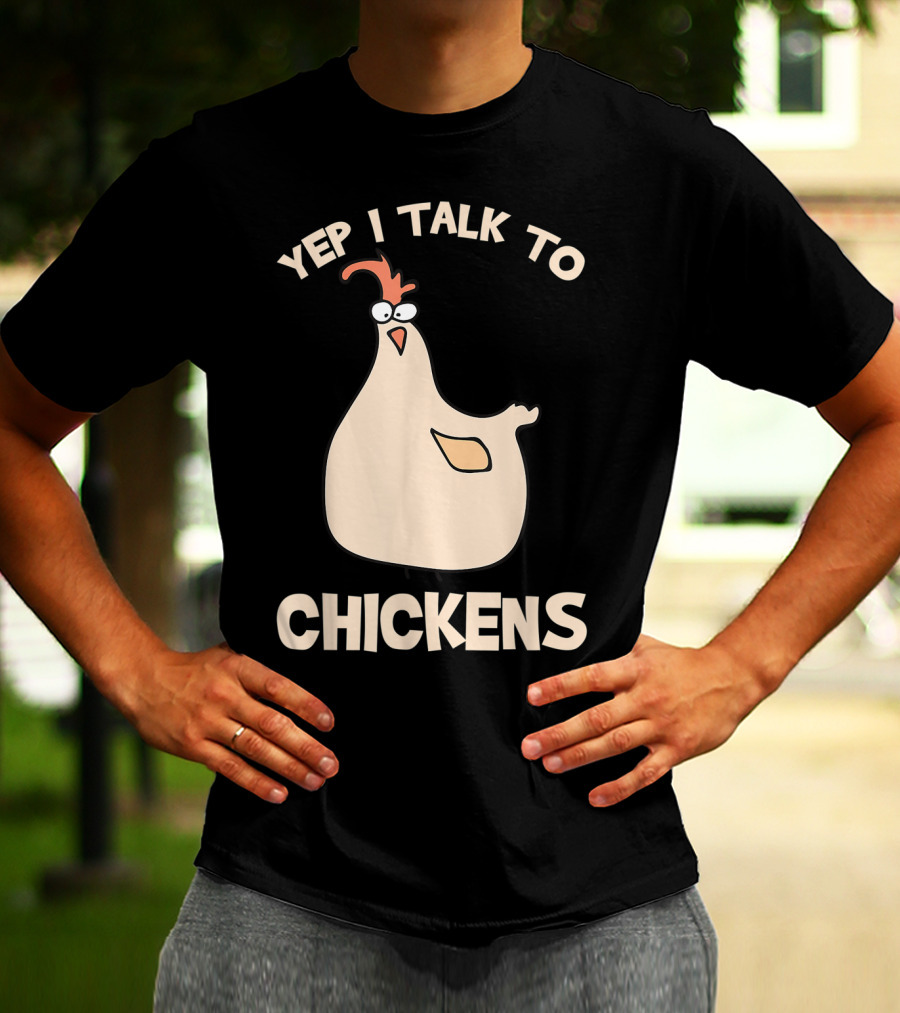 Yep I Talk To Chickens T-Shirt