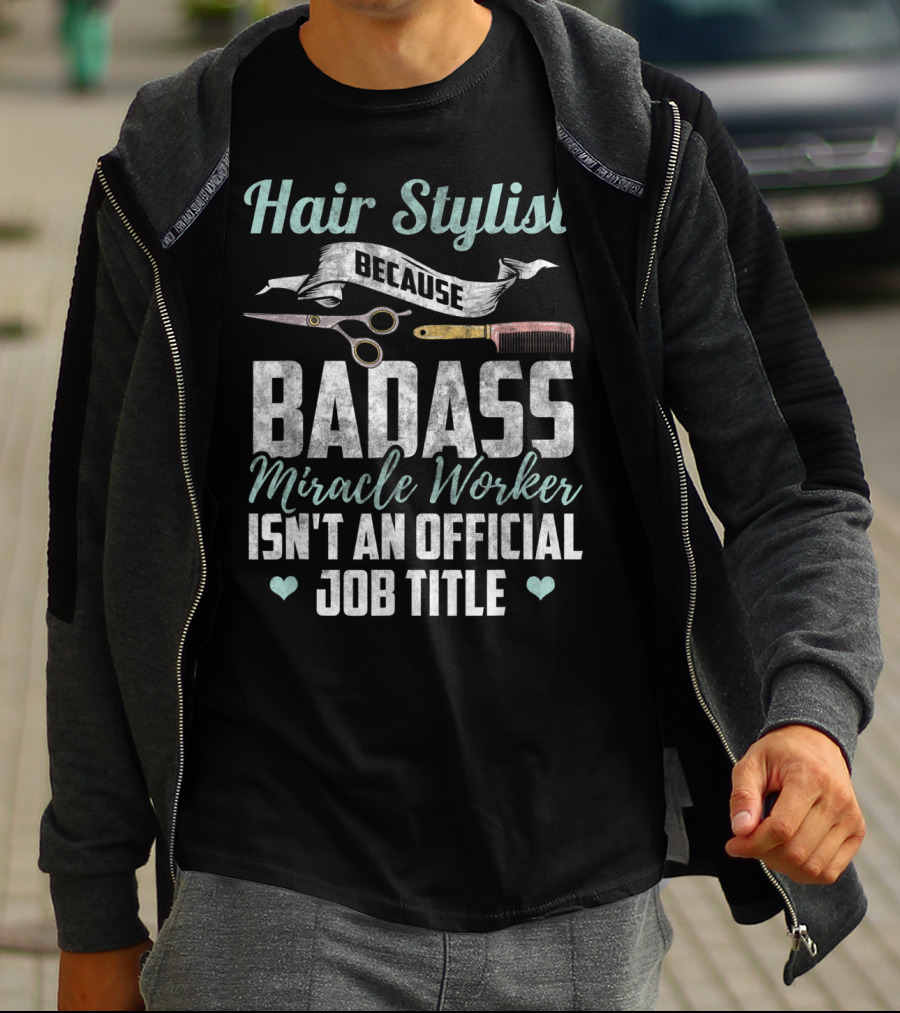 Hair Stylist Because Badass Miracle Worker Isn't An Official Job Title T-Shirt