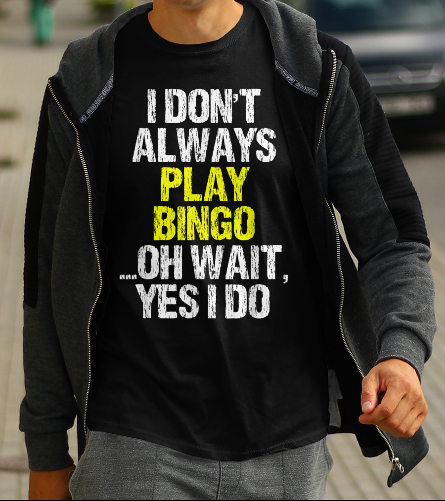 I Don't Always Play Bingo Oh Wait Yes I Do T-Shirt