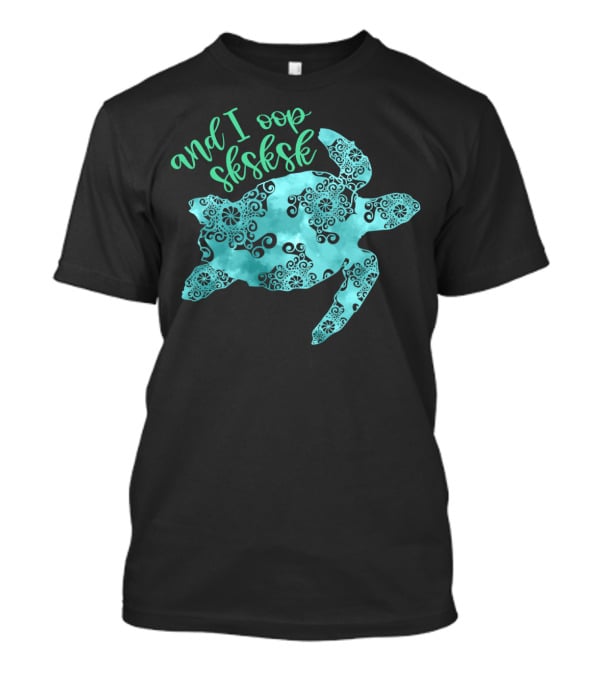 And I Oop Sksksk Save The Turtles Visco T-Shirt