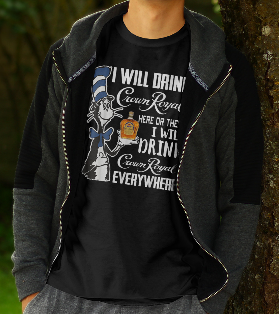 I Will Drink Crown Royal Here Or There I Will Drink Crown Royal Everywhere T-Shirt