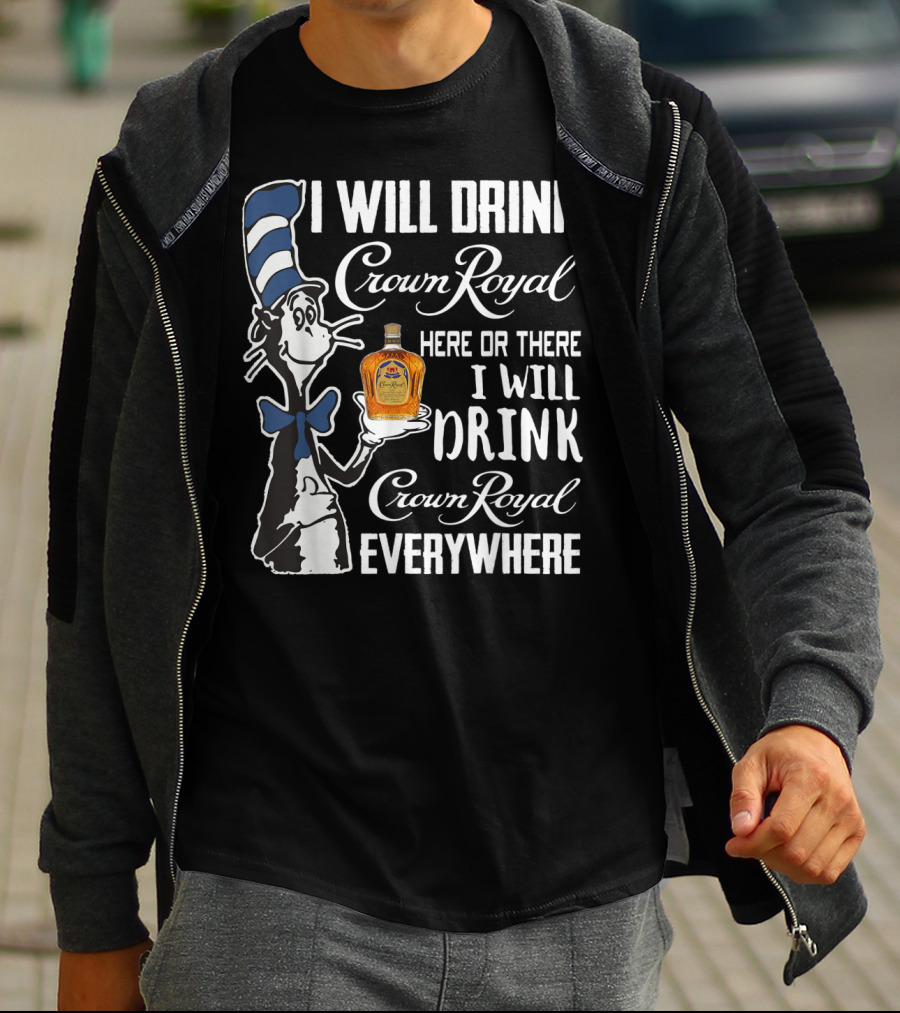 I Will Drink Crown Royal Here Or There I Will Drink Crown Royal Everywhere T-Shirt