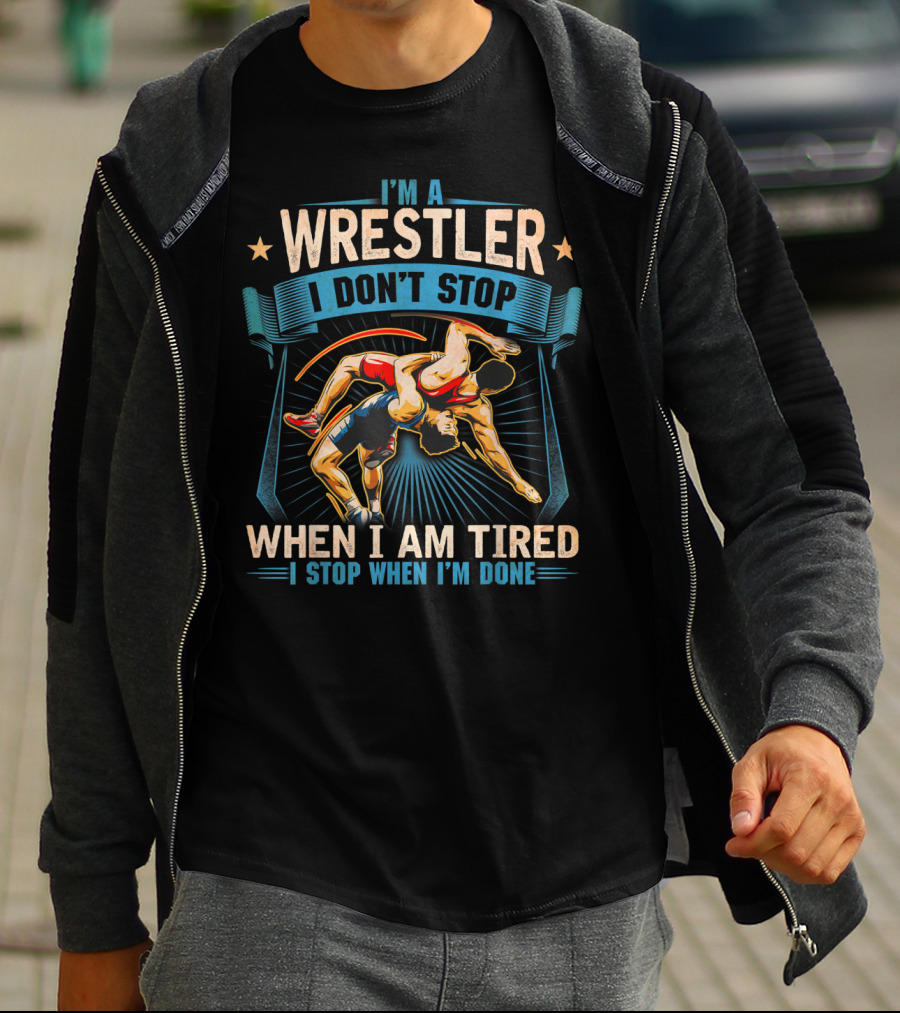 I'm A Wrestler I Don't Stop When I Am Tired I Stop When I'm Done T-Shirt