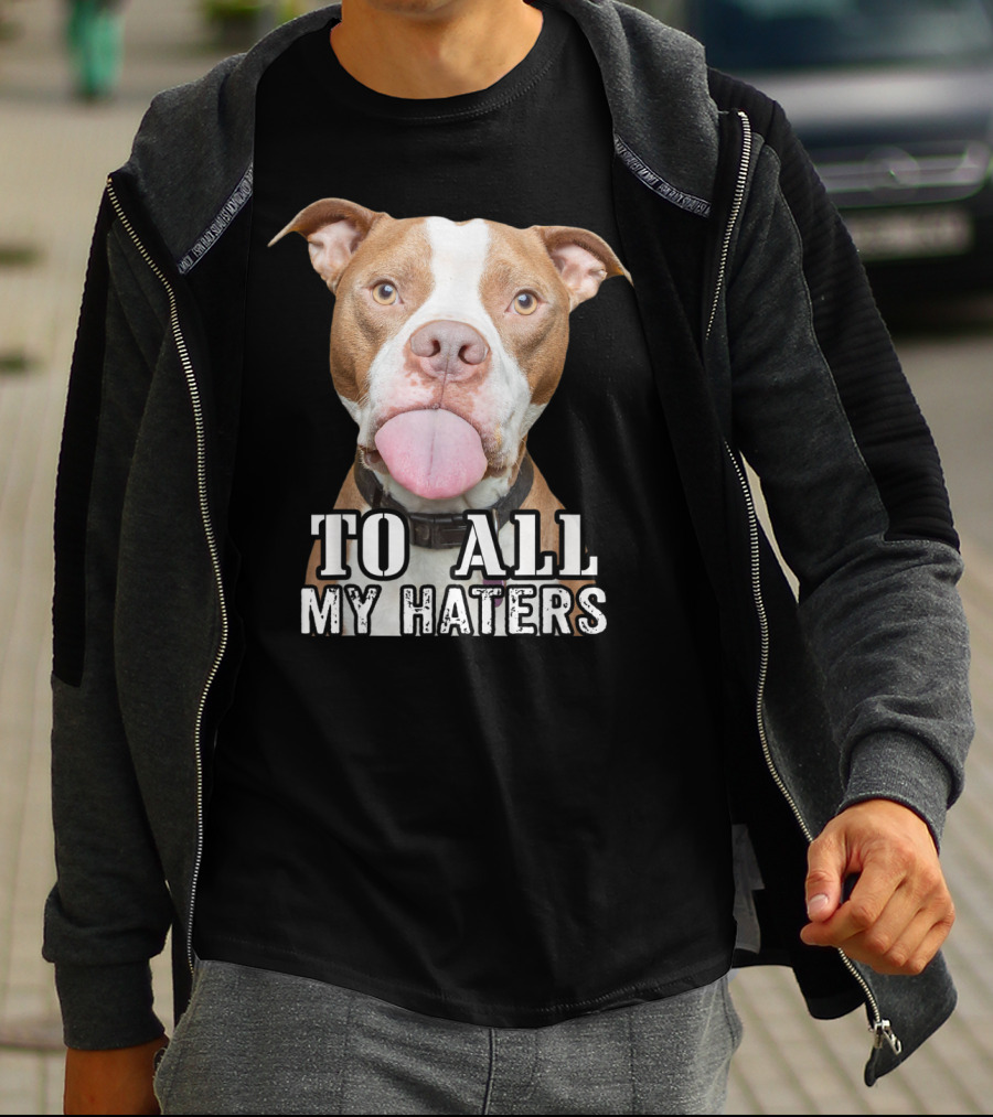 To All My Haters Pitbull Advocated The Misunderstood Breed T-Shirt