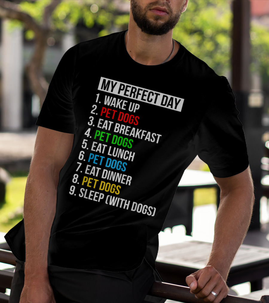 My Perfect Day Wake Up Pet Dogs Eat Breakfast Pet Dogs Eat Lunch Pet Dogs Eat Dinner Pet Dogs Sleep With Dogs T-Shirt
