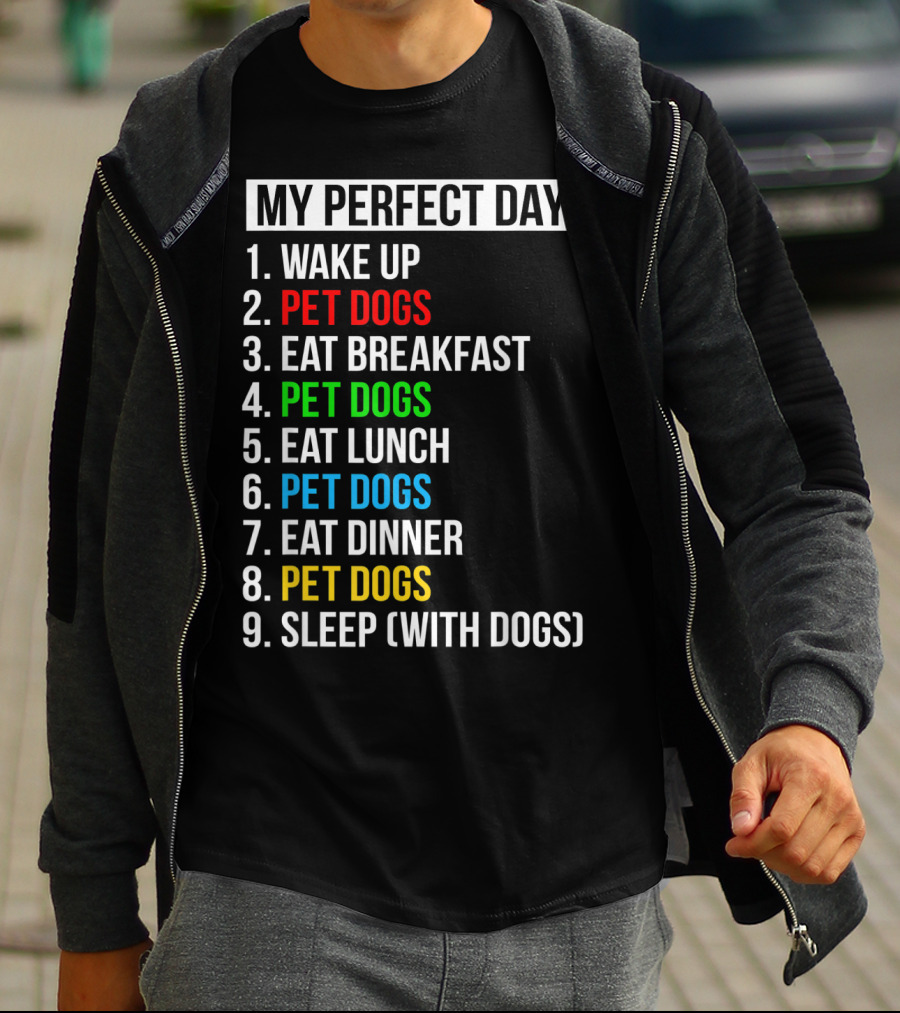 My Perfect Day Wake Up Pet Dogs Eat Breakfast Pet Dogs Eat Lunch Pet Dogs Eat Dinner Pet Dogs Sleep With Dogs T-Shirt