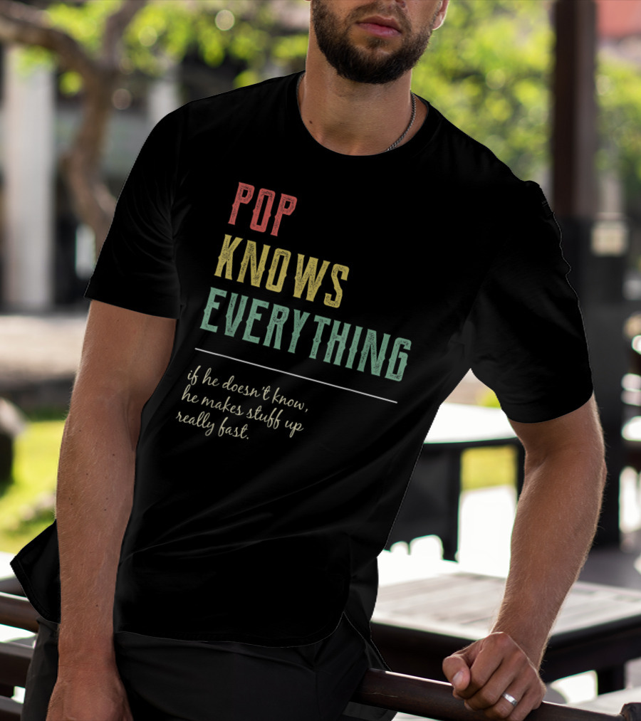 Pop Knows Everything If He Doesn't Know He Makes Stuff Up Really Fast T-Shirt