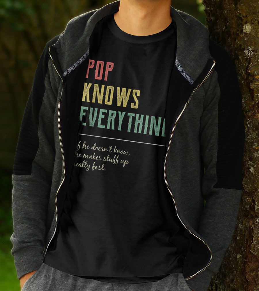 Pop Knows Everything If He Doesn't Know He Makes Stuff Up Really Fast T-Shirt