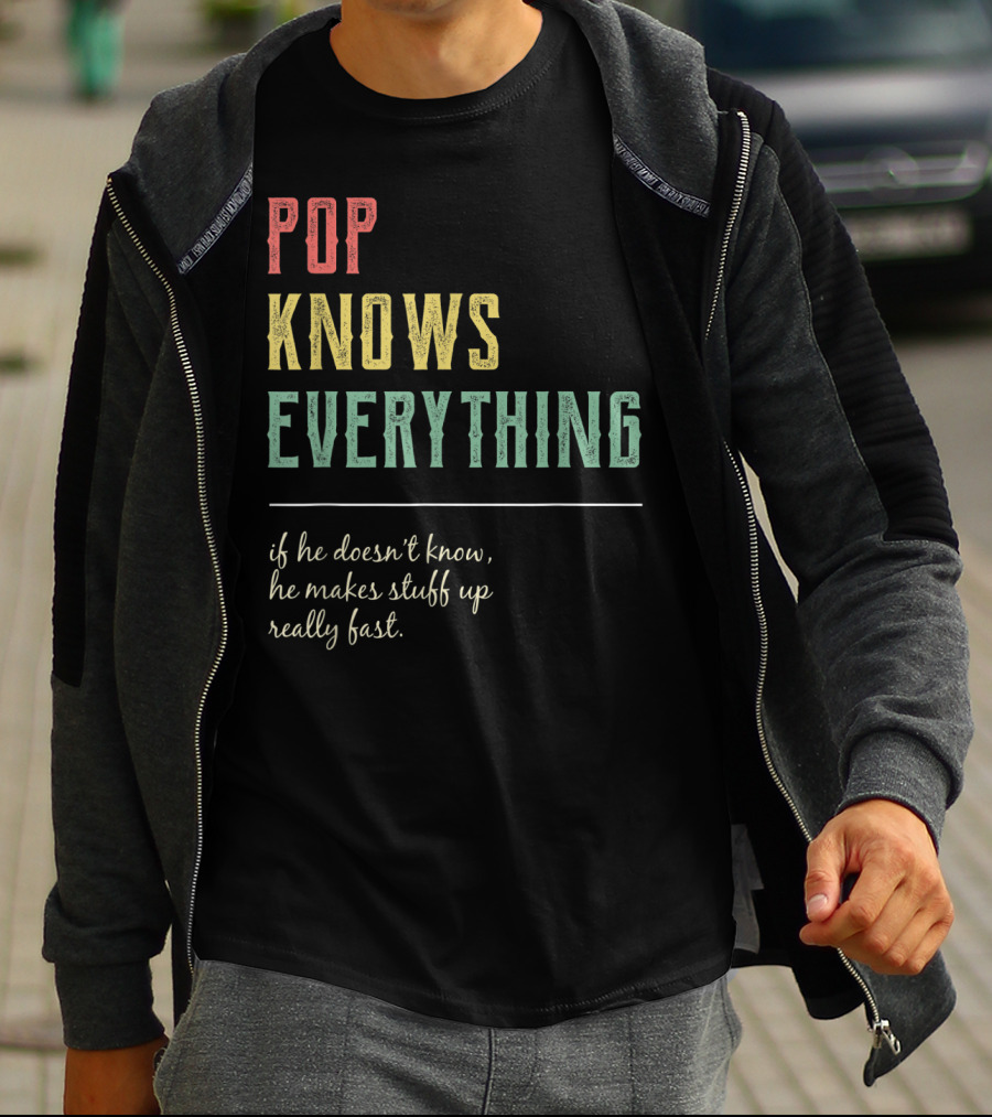 Pop Knows Everything If He Doesn't Know He Makes Stuff Up Really Fast T-Shirt