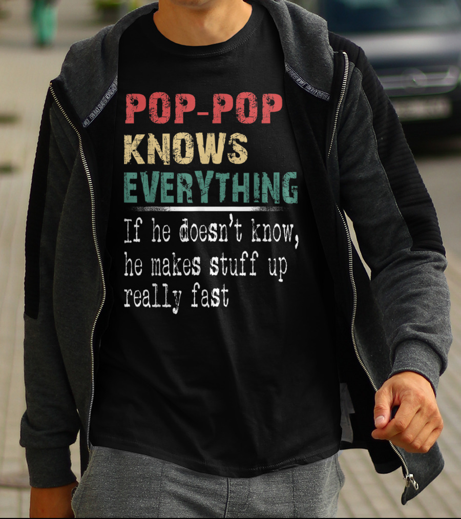 Pop-Pop Knows Everything If He Doesn't Know He Makes Stuff Up Really Fast T-Shirt