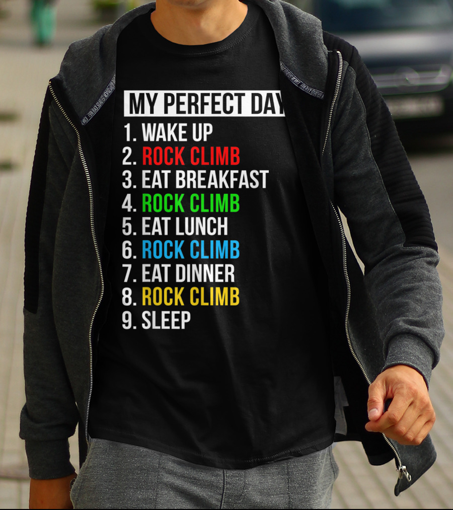 My Perfect Day Wake Up Rock Climb Eat Breakfast Rock Climb Eat Lunch Rock Climb Eat Dinner Rock Climb Sleep T-Shirt