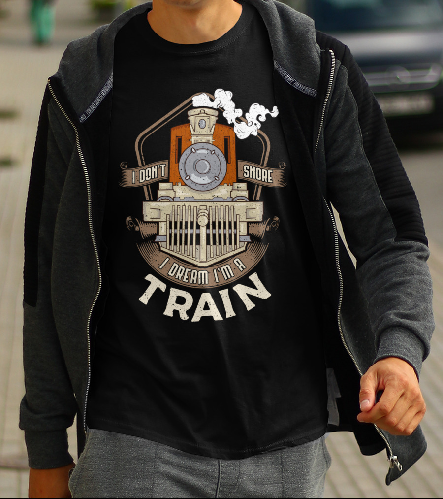 I Don't Snore I Dream I'm A Train Steam Locomotive T-Shirt