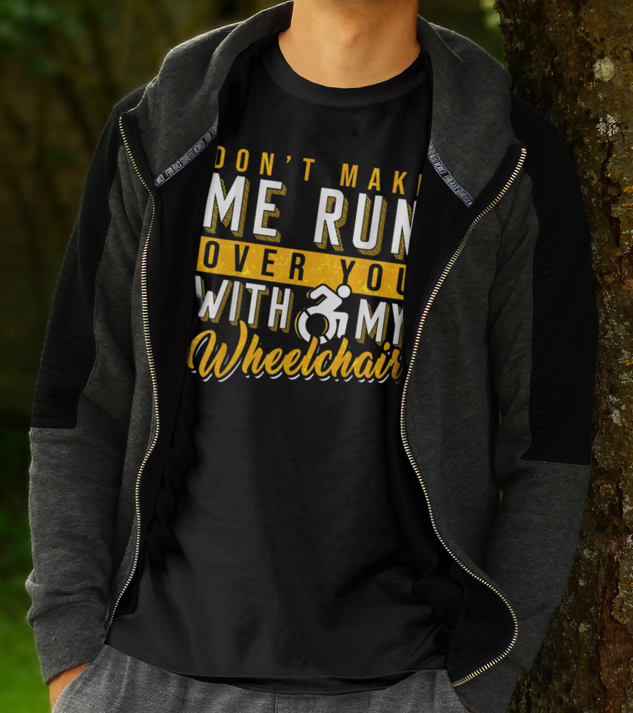 Don't Make Me Run Over You With My Wheelchair Humor Disability Handicap T-Shirt